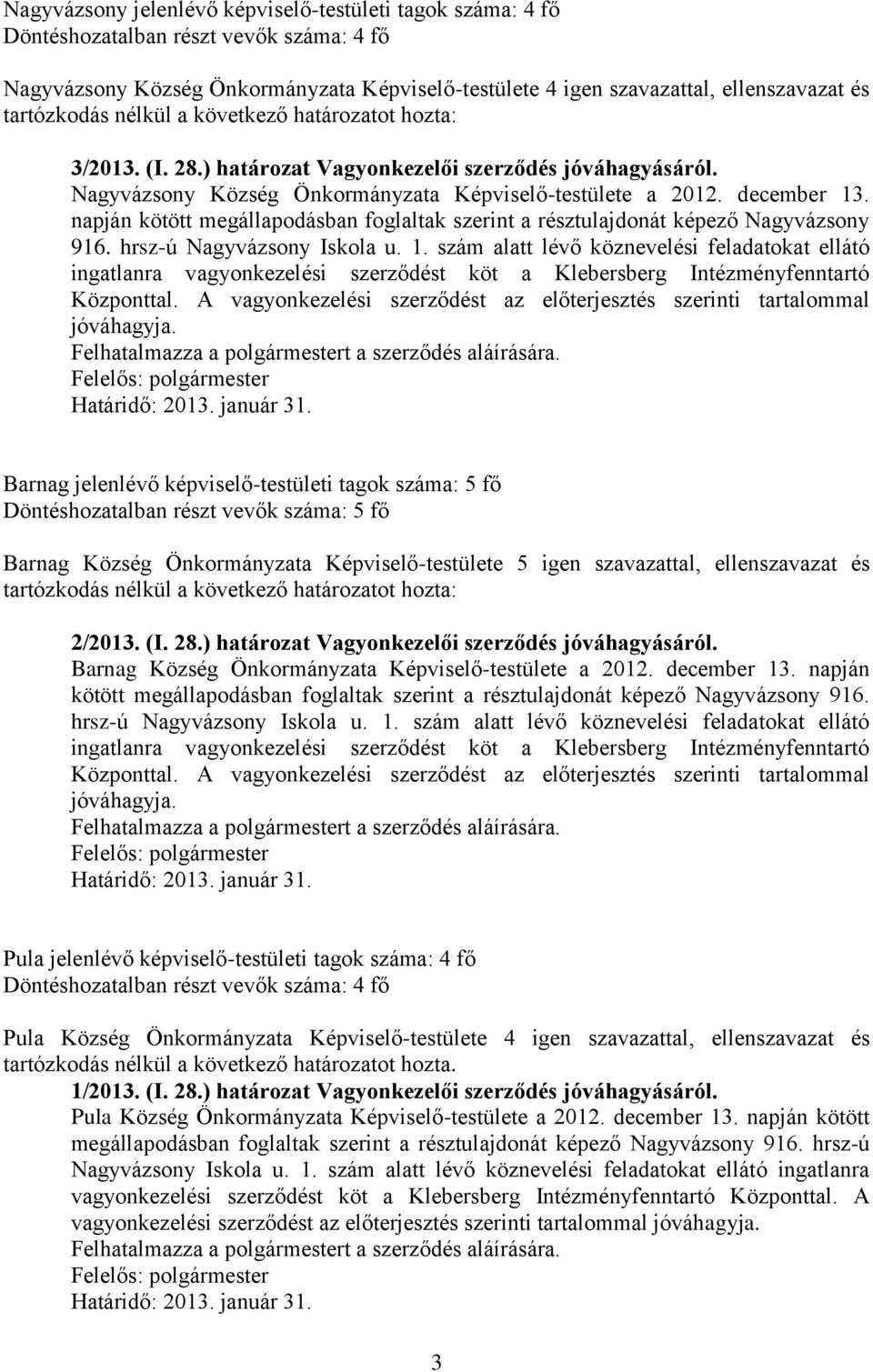 napján kötött megállapodásban foglaltak szerint a résztulajdonát képező Nagyvázsony 916. hrsz-ú Nagyvázsony Iskola u. 1.