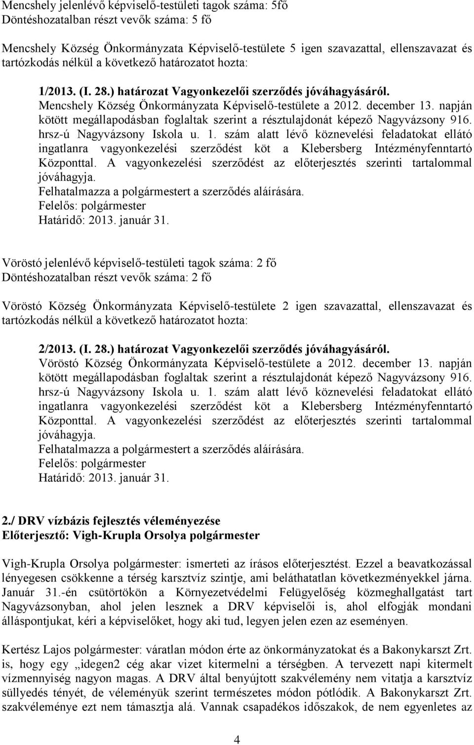 napján kötött megállapodásban foglaltak szerint a résztulajdonát képező Nagyvázsony 916. hrsz-ú Nagyvázsony Iskola u. 1.