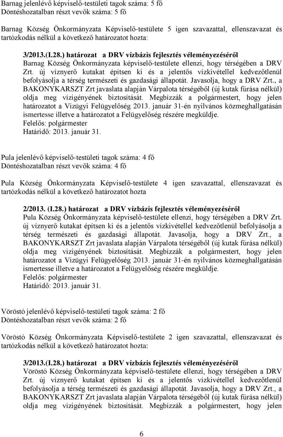 új víznyerő kutakat építsen ki és a jelentős vízkivétellel kedvezőtlenül befolyásolja a térség természeti és gazdasági állapotát. Javasolja, hogy a DRV Zrt.