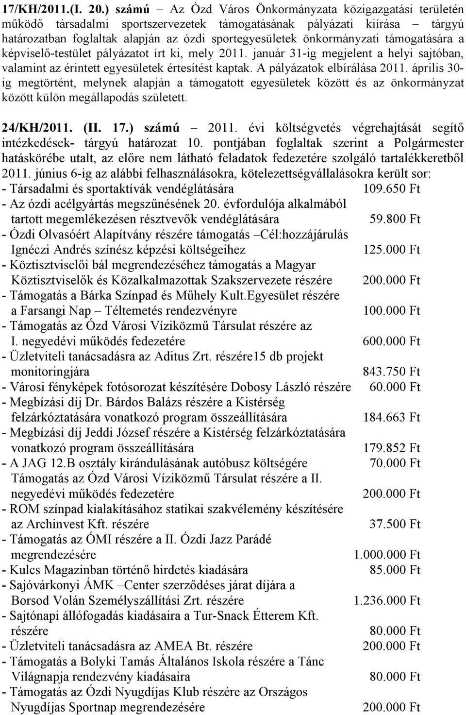önkormányzati támogatására a képviselő-testület pályázatot írt ki, mely 2011. január 31-ig megjelent a helyi sajtóban, valamint az érintett egyesületek értesítést kaptak. A pályázatok elbírálása 2011.