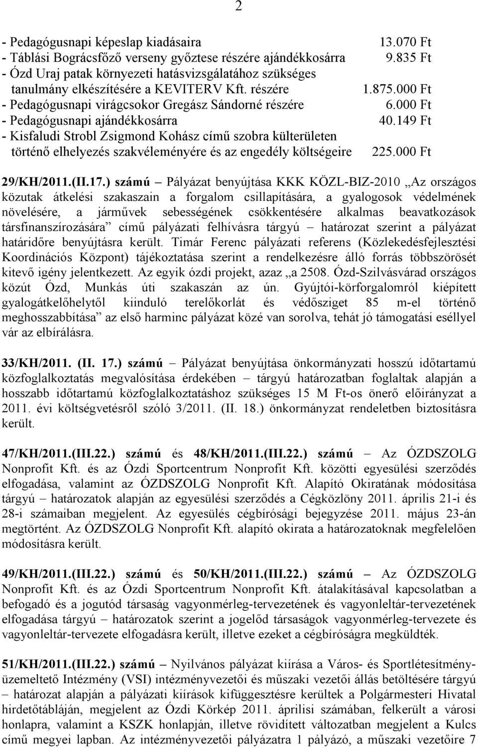 000 Ft - Pedagógusnapi ajándékkosárra 40.149 Ft - Kisfaludi Strobl Zsigmond Kohász című szobra külterületen történő elhelyezés szakvéleményére és az engedély költségeire 2 225.000 Ft 29/KH/2011.(II.