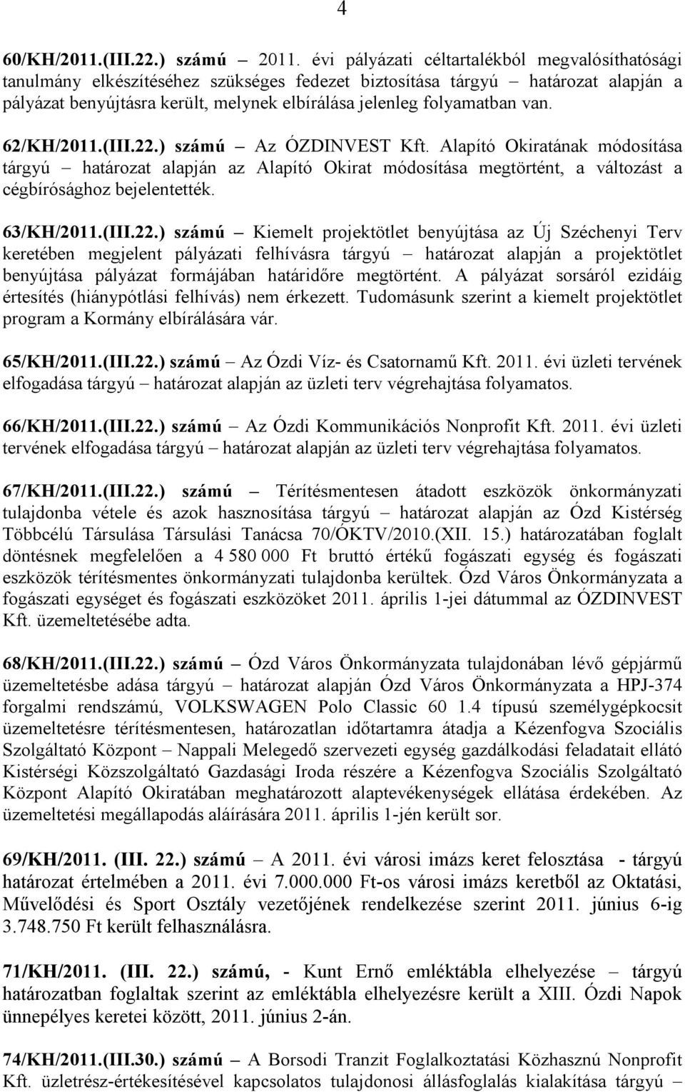 van. 62/KH/2011.(III.22.) számú Az ÓZDINVEST Kft. Alapító Okiratának módosítása tárgyú határozat alapján az Alapító Okirat módosítása megtörtént, a változást a cégbírósághoz bejelentették. 63/KH/2011.