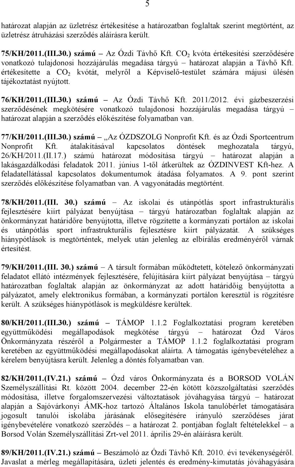 értékesítette a CO 2 kvótát, melyről a Képviselő-testület számára májusi ülésén tájékoztatást nyújtott. 76/KH/2011.(III.30.) számú Az Ózdi Távhő Kft. 2011/2012.