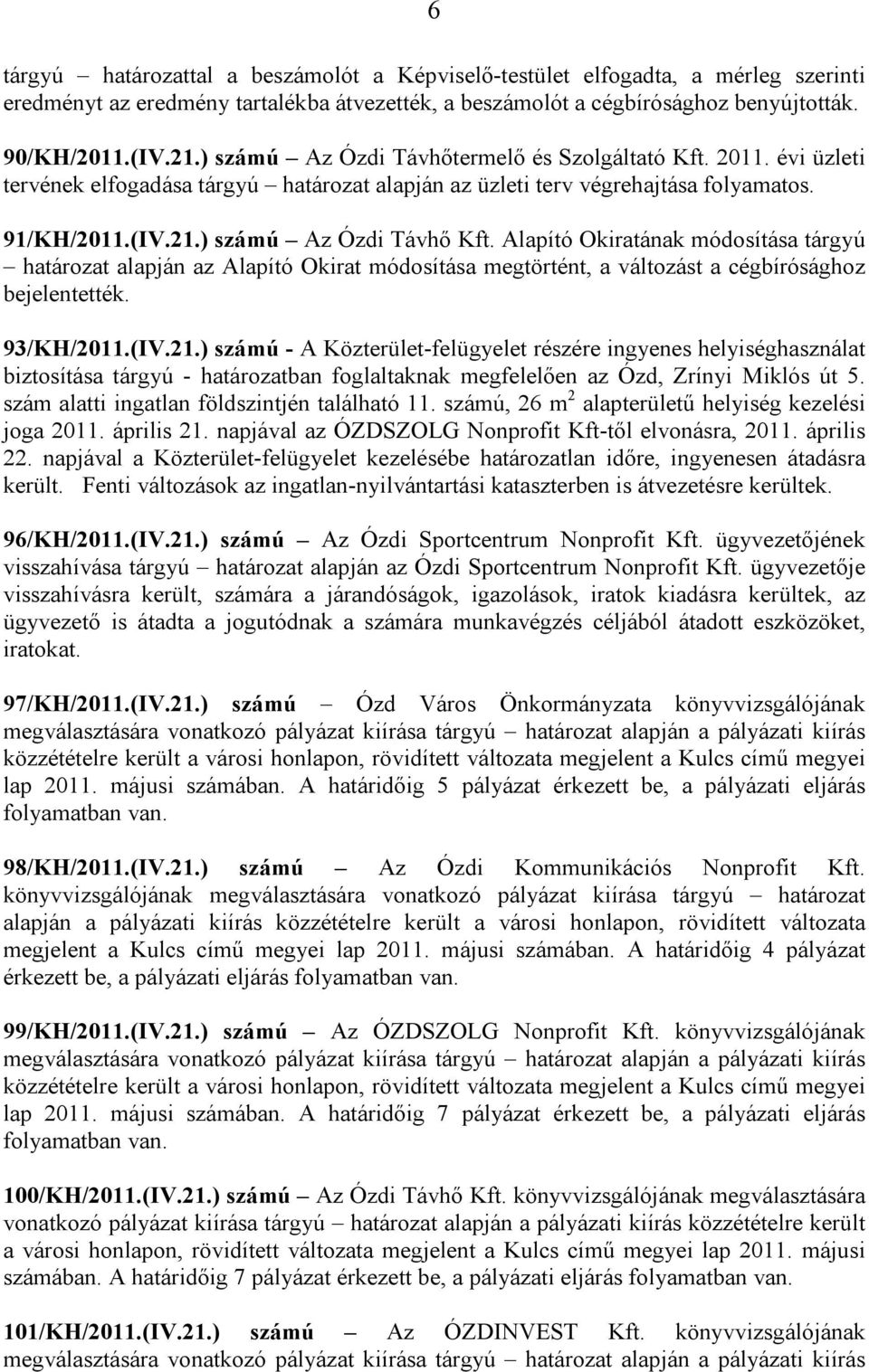 Alapító Okiratának módosítása tárgyú határozat alapján az Alapító Okirat módosítása megtörtént, a változást a cégbírósághoz bejelentették. 93/KH/2011.(IV.21.