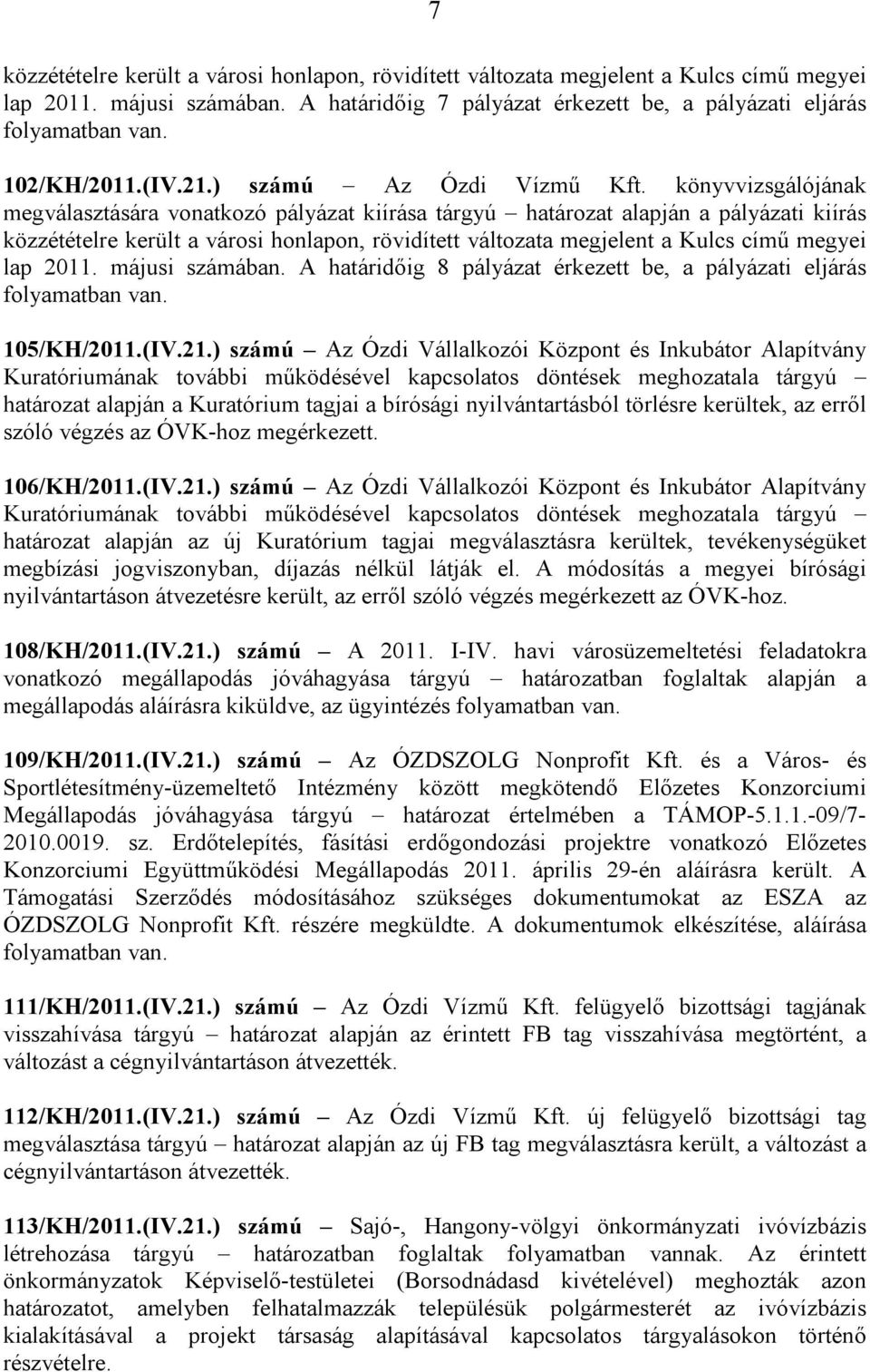 könyvvizsgálójának megválasztására vonatkozó pályázat kiírása tárgyú határozat alapján a pályázati kiírás közzétételre került a városi honlapon, rövidített változata megjelent a Kulcs című megyei lap