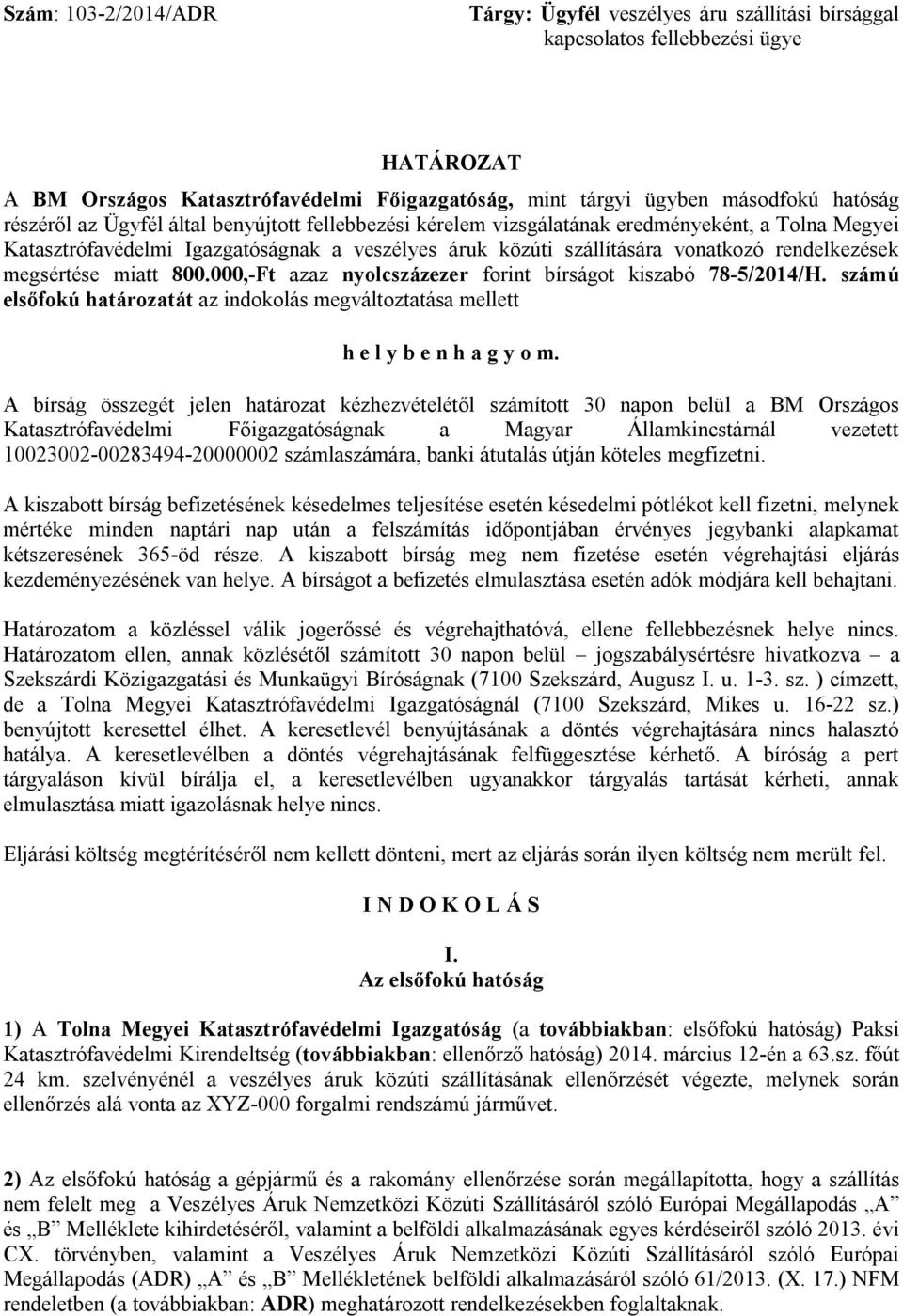 megsértése miatt 800.000,-Ft azaz nyolcszázezer forint bírságot kiszabó 78-5/2014/H. számú elsőfokú határozatát az indokolás megváltoztatása mellett h e l y b e n h a g y o m.