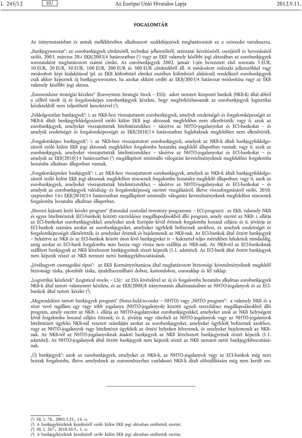 március 20-i EKB/2003/4 határozatban ( 1 ) vagy az EKB valamely későbbi jogi aktusában az eurobankjegyek sorozataként meghatározott számú címlet. Az eurobankjegyek 2002.