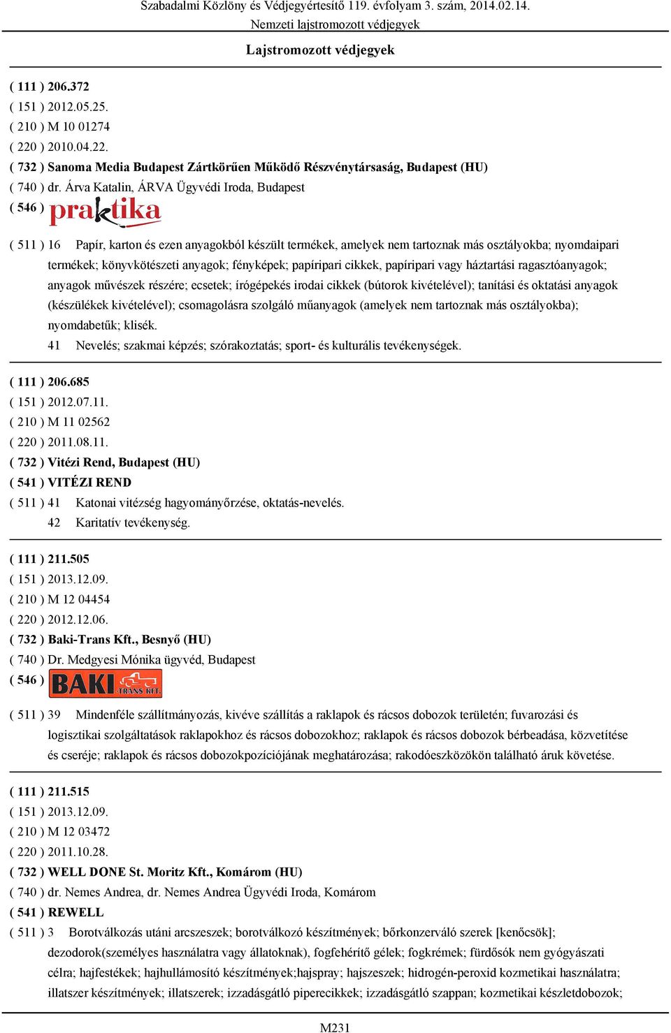 fényképek; papíripari cikkek, papíripari vagy háztartási ragasztóanyagok; anyagok művészek részére; ecsetek; írógépekés irodai cikkek (bútorok kivételével); tanítási és oktatási anyagok (készülékek