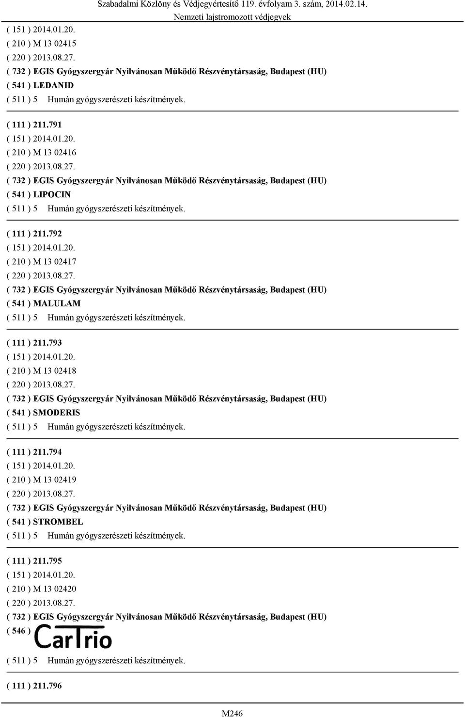 792 ( 210 ) M 13 02417 ( 220 ) 2013.08.27. ( 732 ) EGIS Gyógyszergyár Nyilvánosan Működő Részvénytársaság, Budapest (HU) ( 541 ) MALULAM ( 511 ) 5 Humán gyógyszerészeti készítmények. ( 111 ) 211.