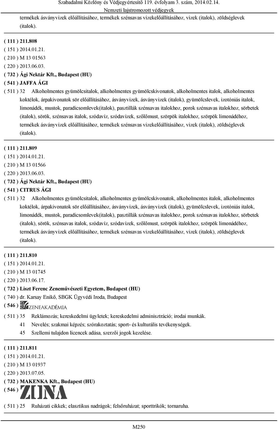 ásványvizek, ásványvizek (italok), gyümölcslevek, izotóniás italok, limonádék, mustok, paradicsomlevek(italok), pasztillák szénsavas italokhoz, porok szénsavas italokhoz, sörbetek (italok), sörök,