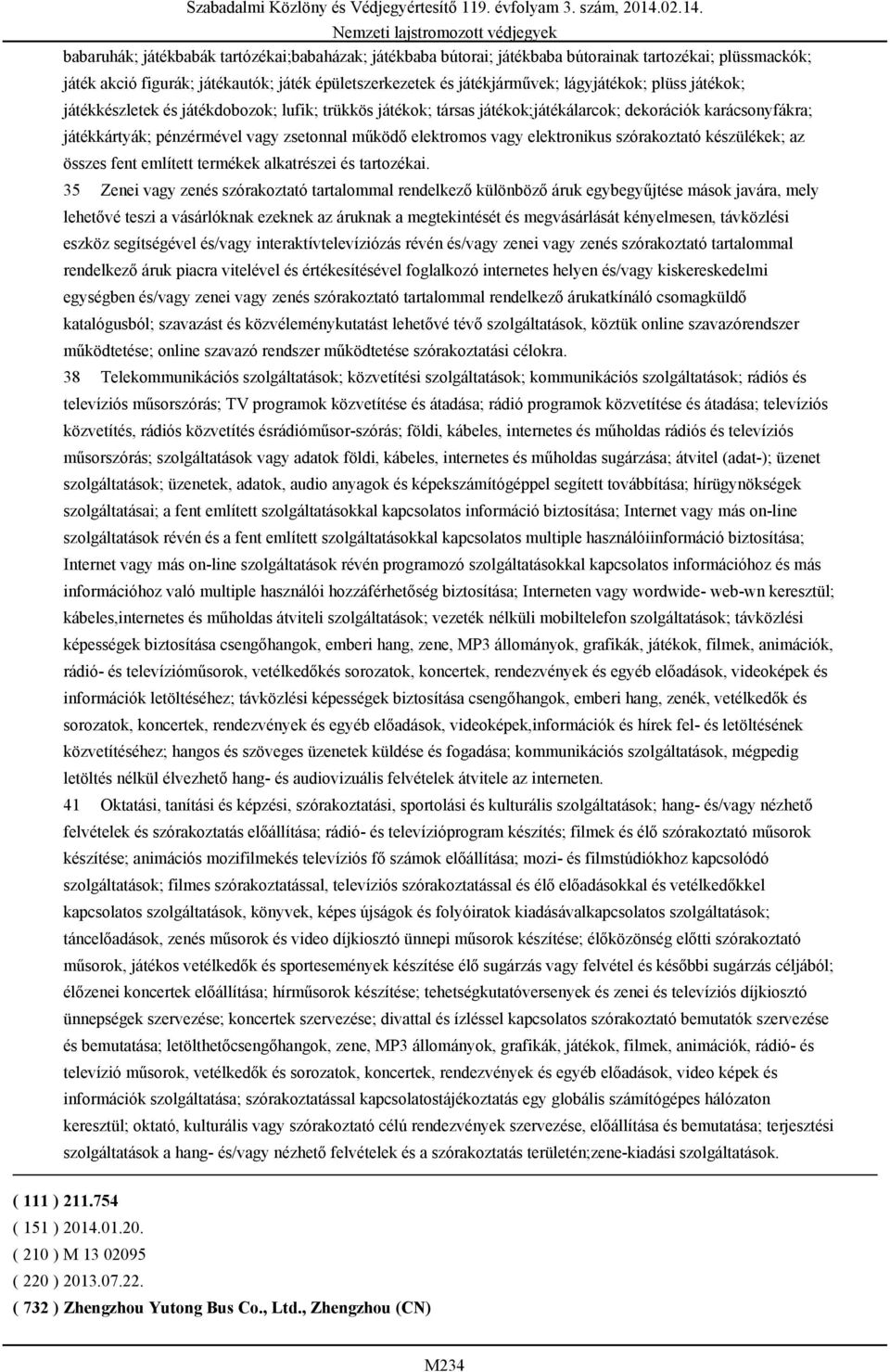 elektronikus szórakoztató készülékek; az összes fent említett termékek alkatrészei és tartozékai.