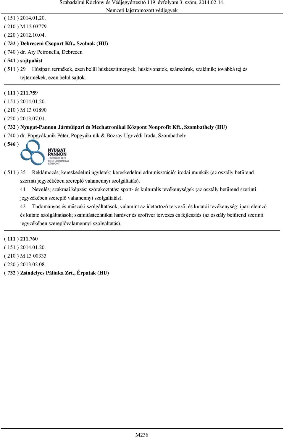 759 ( 210 ) M 13 01890 ( 220 ) 2013.07.01. ( 732 ) Nyugat-Pannon Járműipari és Mechatronikai Központ Nonprofit Kft., Szombathely (HU) ( 740 ) dr.