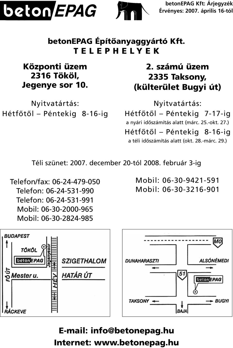 ) Hétfôtôl Péntekig 8-16-ig a téli idôszámítás alatt (okt. 28.-márc. 29.) Téli szünet: 2007. december 20-tól 2008.