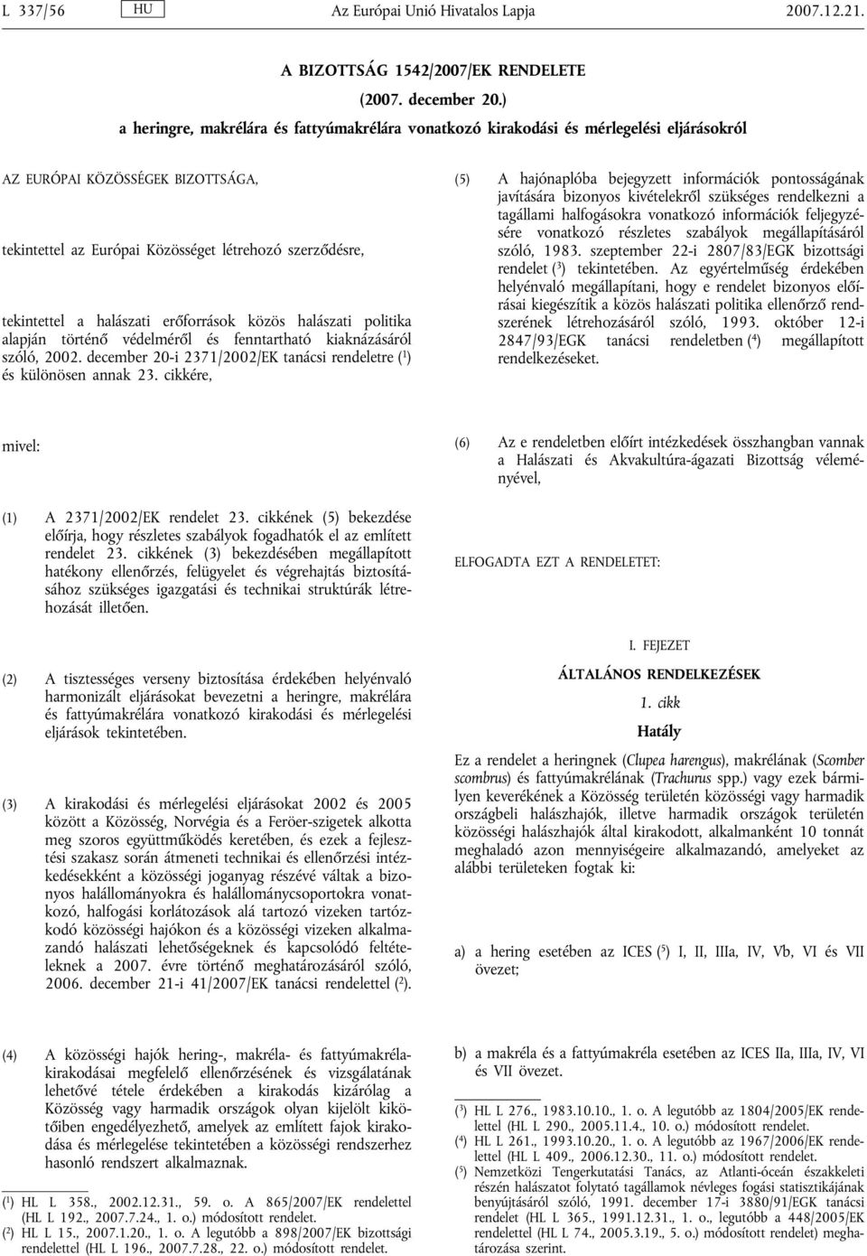halászati erőforrások közös halászati politika alapján történő védelméről és fenntartható kiaknázásáról szóló, 2002. december 20-i 2371/2002/EK tanácsi rendeletre ( 1 ) és különösen annak 23.