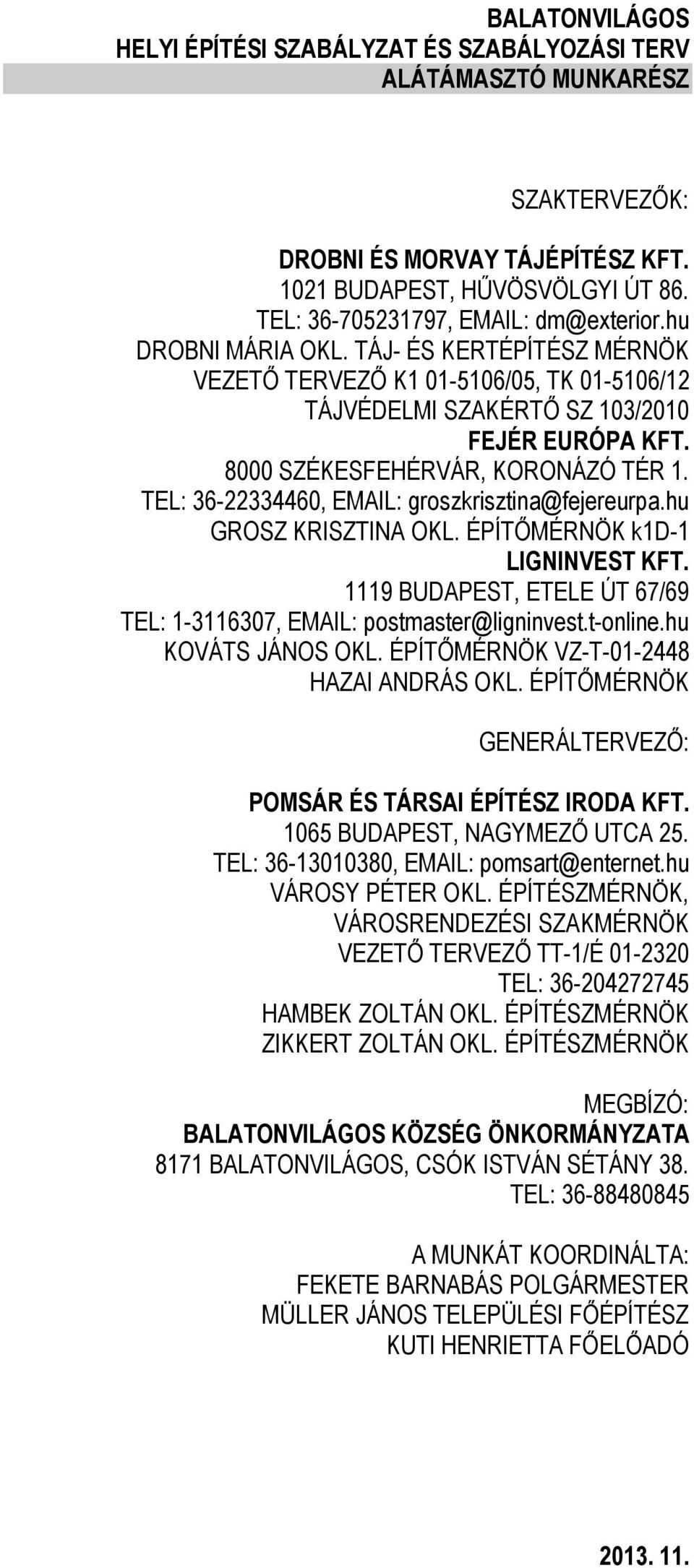 8000 SZÉKESFEHÉRVÁR, KORONÁZÓ TÉR 1. TEL: 36-22334460, EMAIL: groszkrisztina@fejereurpa.hu GROSZ KRISZTINA OKL. ÉPÍTŐMÉRNÖK k1d-1 LIGNINVEST KFT.