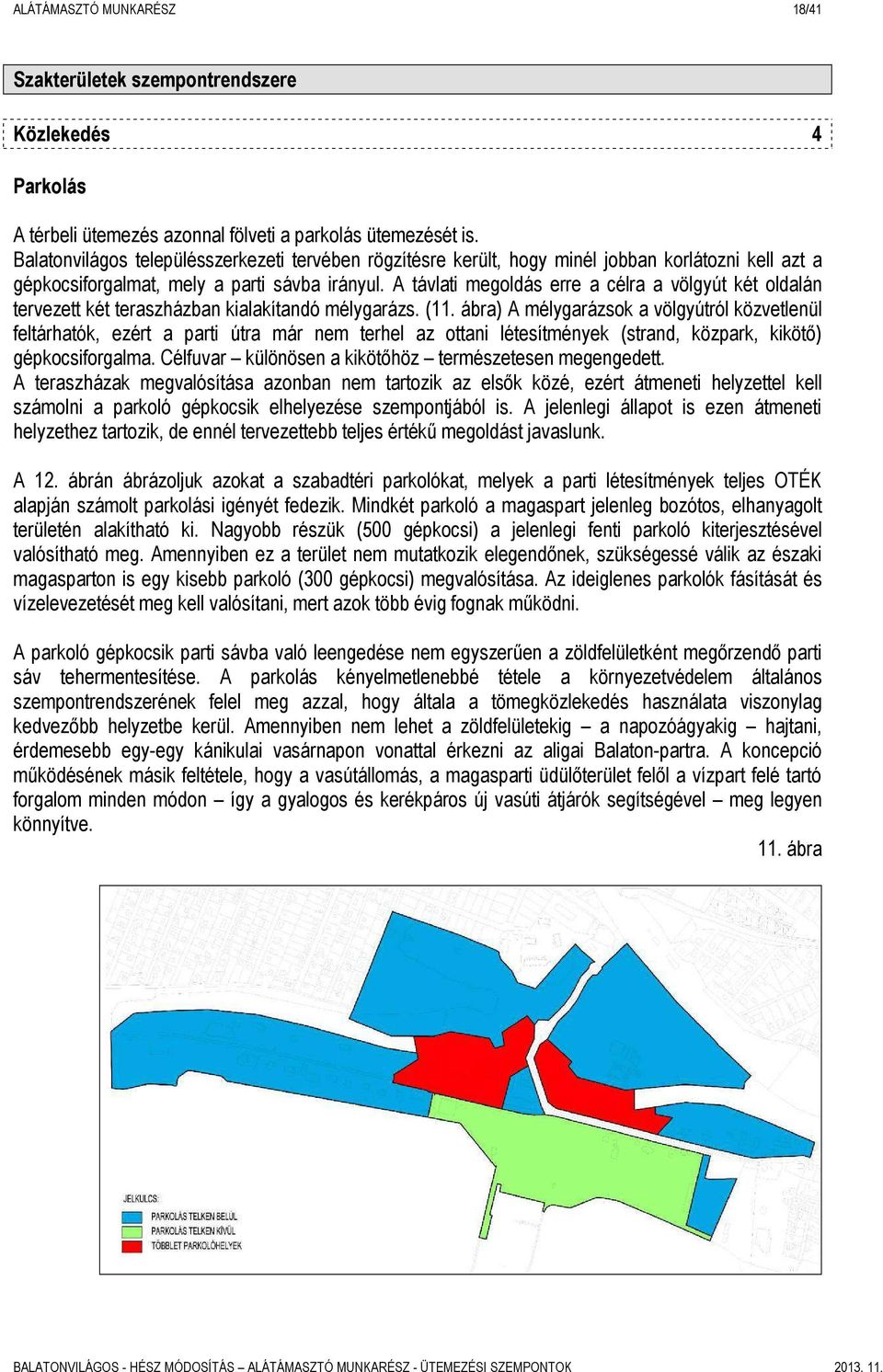 A távlati megoldás erre a célra a völgyút két oldalán tervezett két teraszházban kialakítandó mélygarázs. (11.