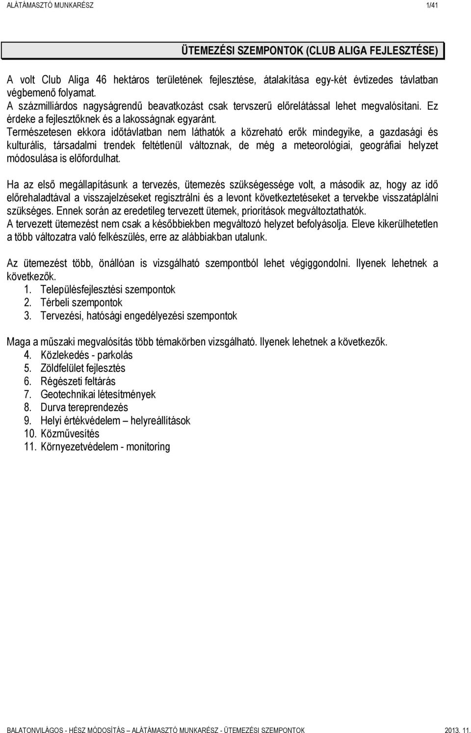 Természetesen ekkora időtávlatban nem láthatók a közreható erők mindegyike, a gazdasági és kulturális, társadalmi trendek feltétlenül változnak, de még a meteorológiai, geográfiai helyzet módosulása