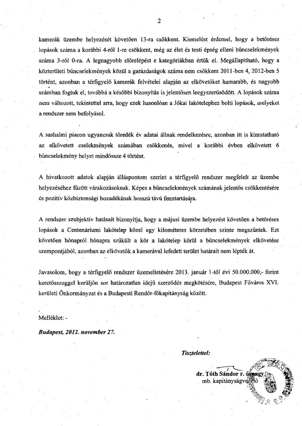 Megállapítható, hogy a közterületi bűncselekmények közül a garázdaságok száma nem csökkent 201 l-ben 4, 2012-ben 5 történt, azonban a térfigyelő kamerák felvételei alapján az elkövetőket hamarabb, és