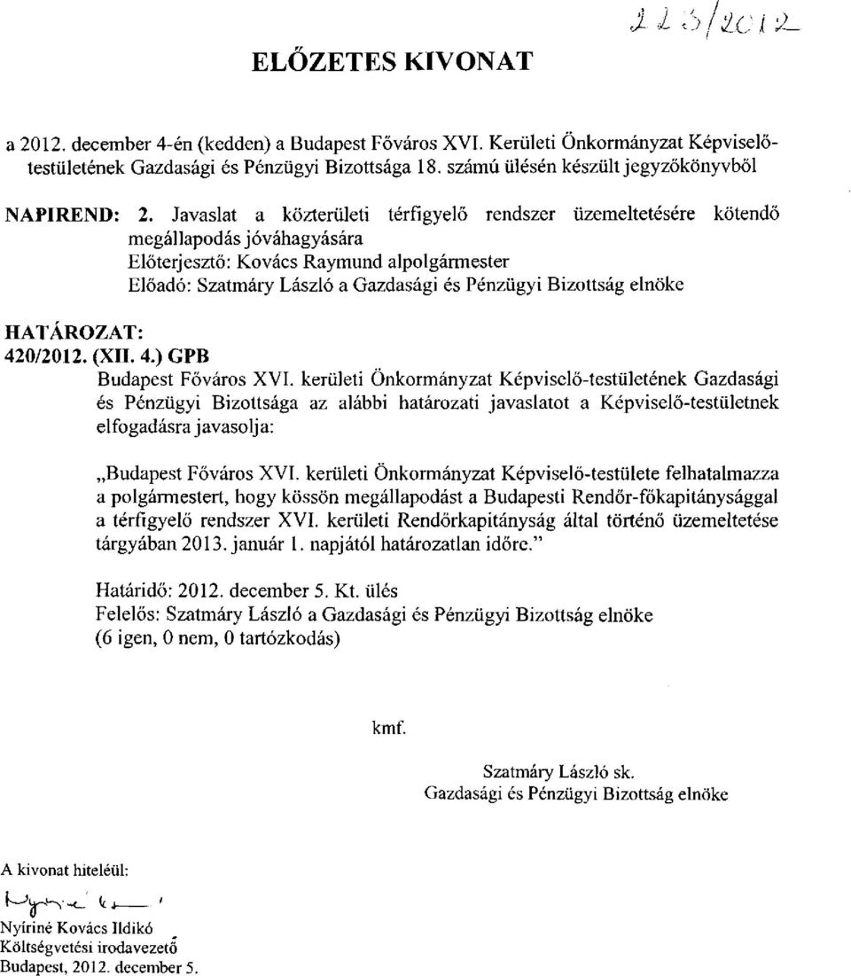 Javaslat a közterületi térfigyelő rendszer üzemeltetésére kötendő megállapodás jóváhagyására Előterjesztő: Kovács Raymund alpolgármester Előadó: Szatmáry László a Gazdasági és Pénzügyi Bizottság