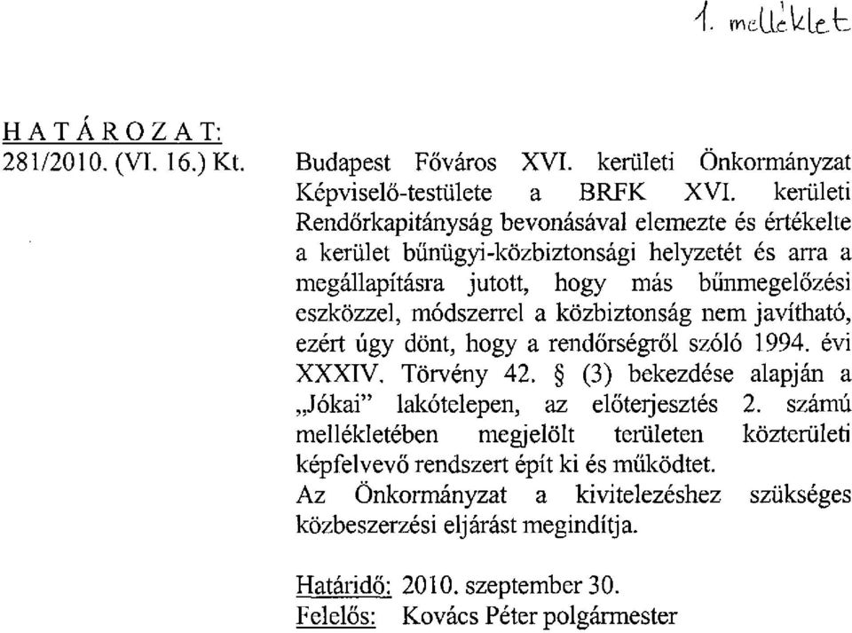 módszerrel a közbiztonság nem javítható, ezért úgy dönt, hogy a rendőrségről szóló 1994. évi XXXIV. Törvény 42. (3) bekezdése alapján a Jókai" lakótelepen, az előterjesztés 2.