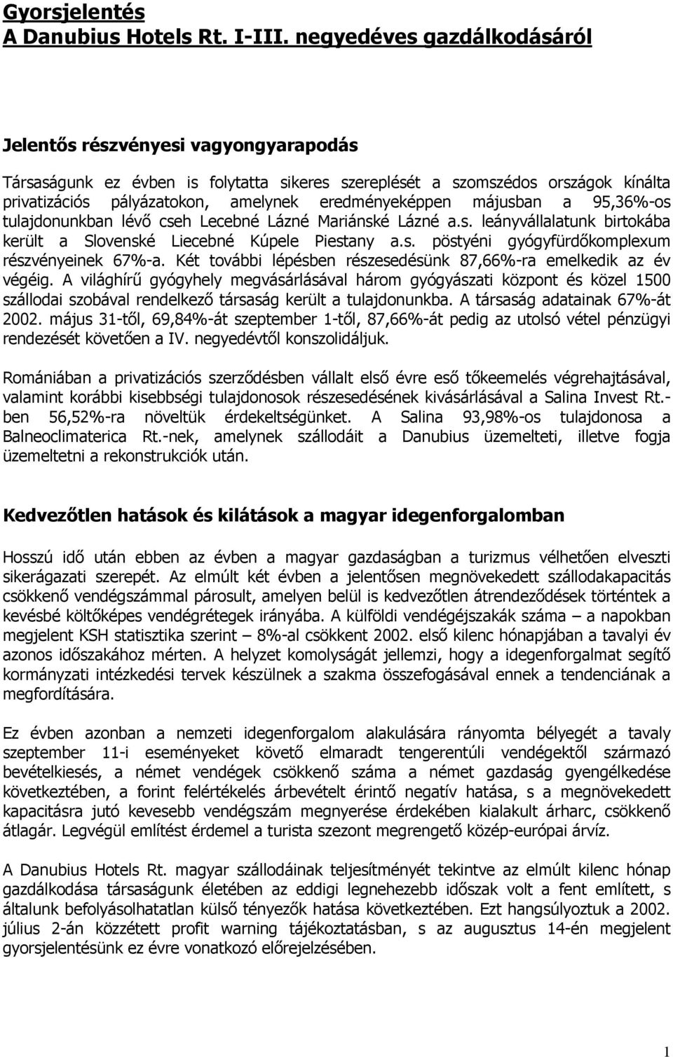 eredményeképpen májusban a 95,36%-os tulajdonunkban lévő cseh Lecebné Lázné Mariánské Lázné a.s. leányvállalatunk birtokába került a Slovenské Liecebné Kúpele Piestany a.s. pöstyéni gyógyfürdőkomplexum részvényeinek 67%-a.