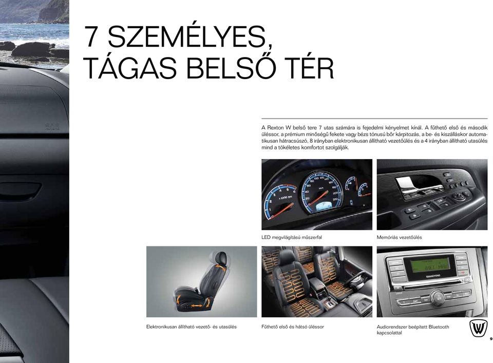 hátracsúszó, 8 irányban elektronikusan állítható vezetôülés és a 4 irányban állítható utasülés mind a tökéletes komfortot szolgálják.