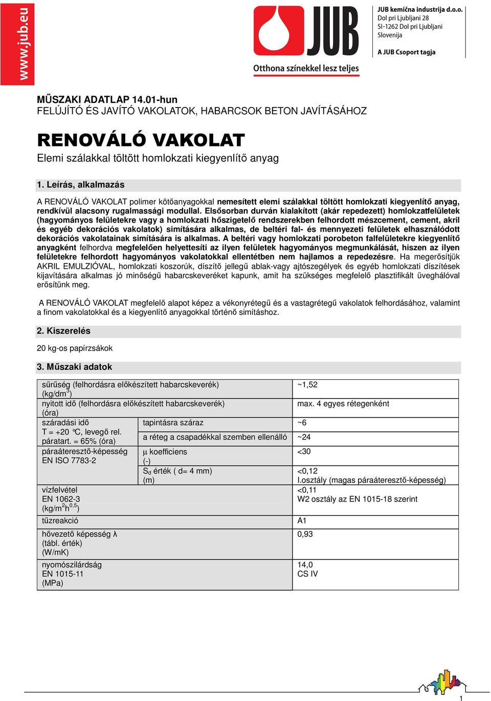 Elsısorban durván kialakított (akár repedezett) homlokzatfelületek (hagyományos felületekre vagy a homlokzati hıszigetelı rendszerekben felhordott mészcement, cement, akril és egyéb dekorációs