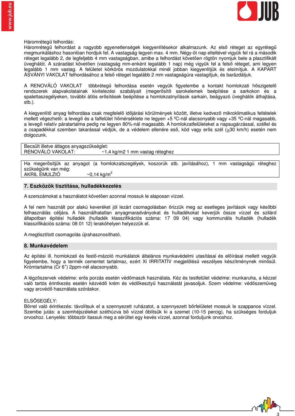 A száradást követıen (vastagság mm-enként legalább 1 nap) még vigyük fel a felsı réteget, ami legyen legalább 1 mm vastag. A felületet körkörös mozdulatokkal minél jobban kiegyenlítjük és elsimítjuk.