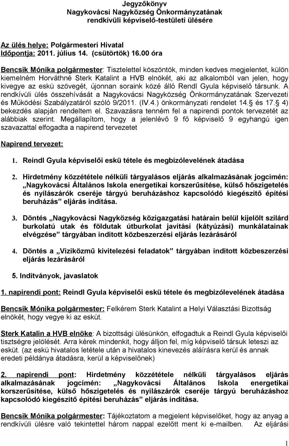 szövegét, újonnan soraink közé álló Rendl Gyula képviselő társunk. A rendkívüli ülés összehívását a Nagykovácsi Nagyközség Önkormányzatának Szervezeti és Működési Szabályzatáról szóló 9/2011. (IV.4.