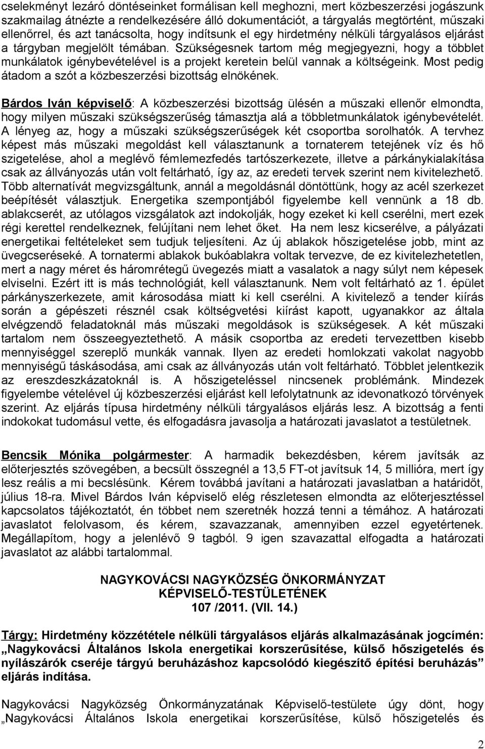 Szükségesnek tartom még megjegyezni, hogy a többlet munkálatok igénybevételével is a projekt keretein belül vannak a költségeink. Most pedig átadom a szót a közbeszerzési bizottság elnökének.