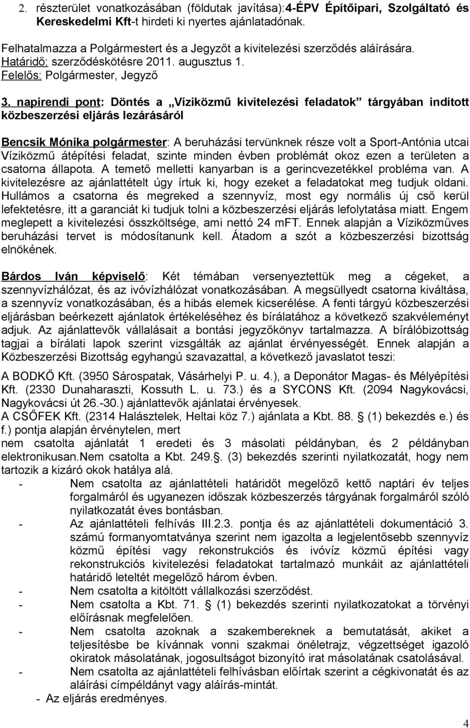 napirendi pont: Döntés a Víziközmű kivitelezési feladatok tárgyában indított közbeszerzési eljárás lezárásáról Bencsik Mónika polgármester: A beruházási tervünknek része volt a Sport-Antónia utcai