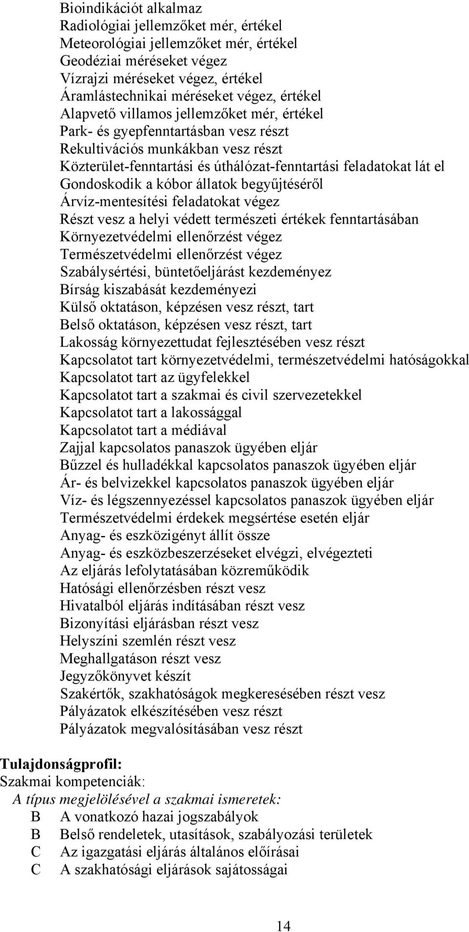 kóbor állatok begyűjtéséről Árvíz-mentesítési feladatokat végez Részt vesz a helyi védett természeti értékek fenntartásában Környezetvédelmi ellenőrzést végez Természetvédelmi ellenőrzést végez