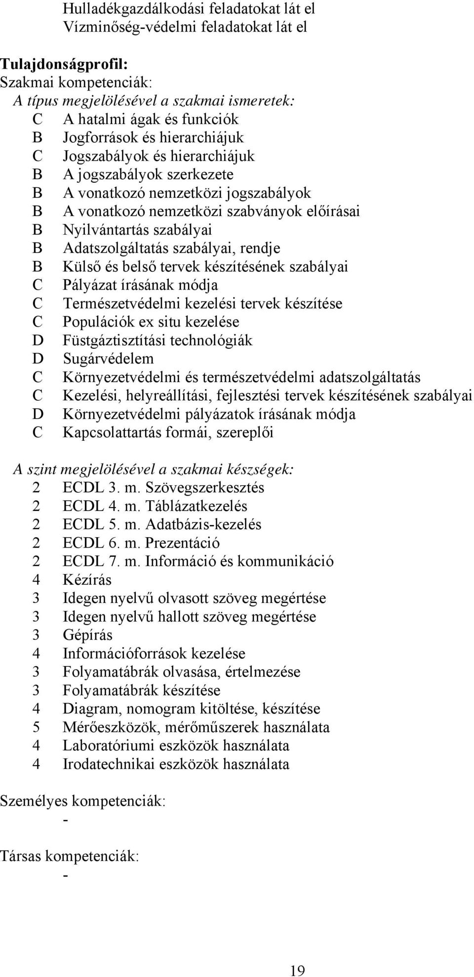 Adatszolgáltatás szabályai, rendje Külső és belső tervek készítésének szabályai Pályázat írásának módja Természetvédelmi kezelési tervek készítése Populációk ex situ kezelése Füstgáztisztítási