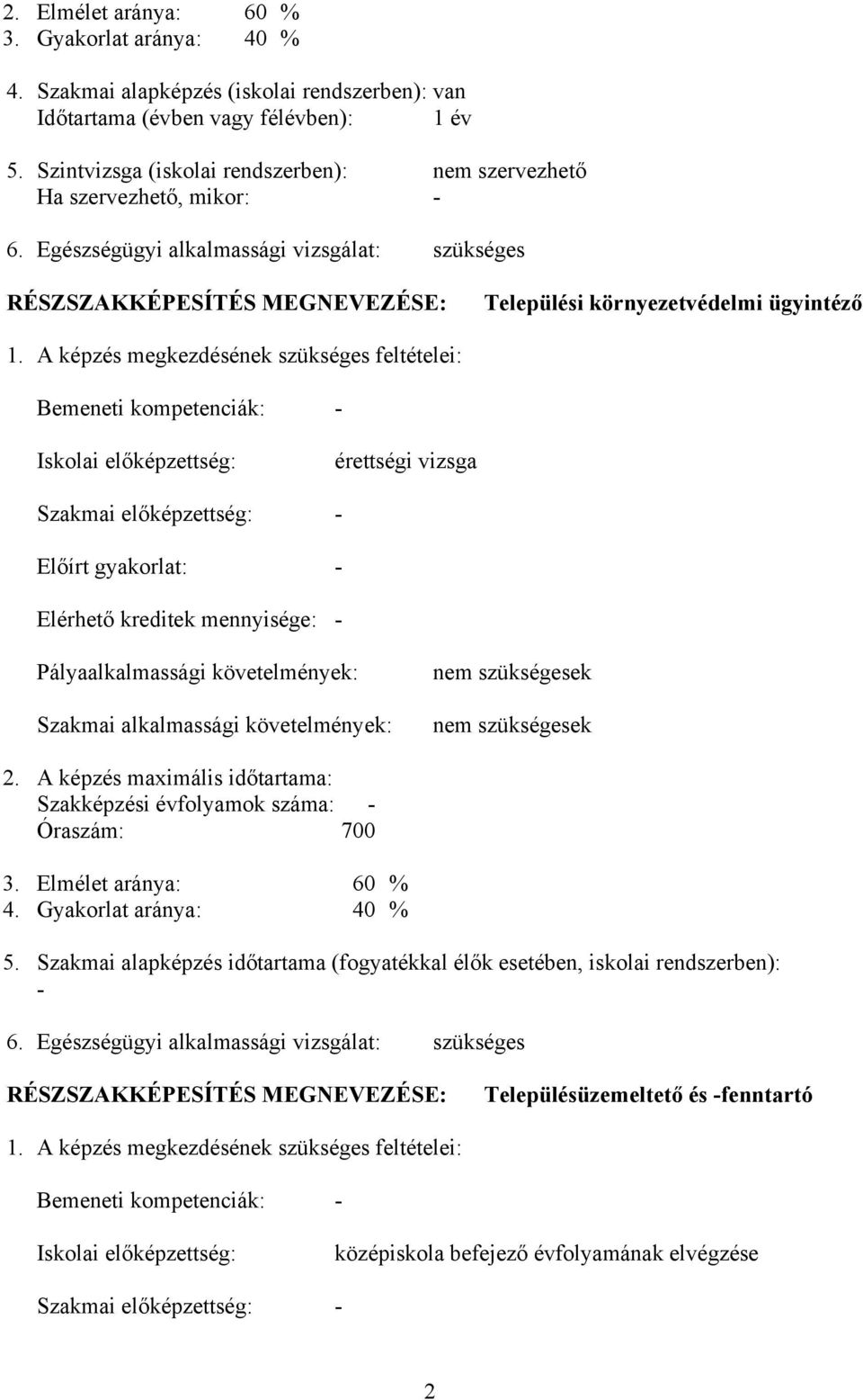 A képzés megkezdésének szükséges feltételei: emeneti kompetenciák: - Iskolai előképzettség: érettségi vizsga Szakmai előképzettség: - Előírt gyakorlat: - Elérhető kreditek mennyisége: -