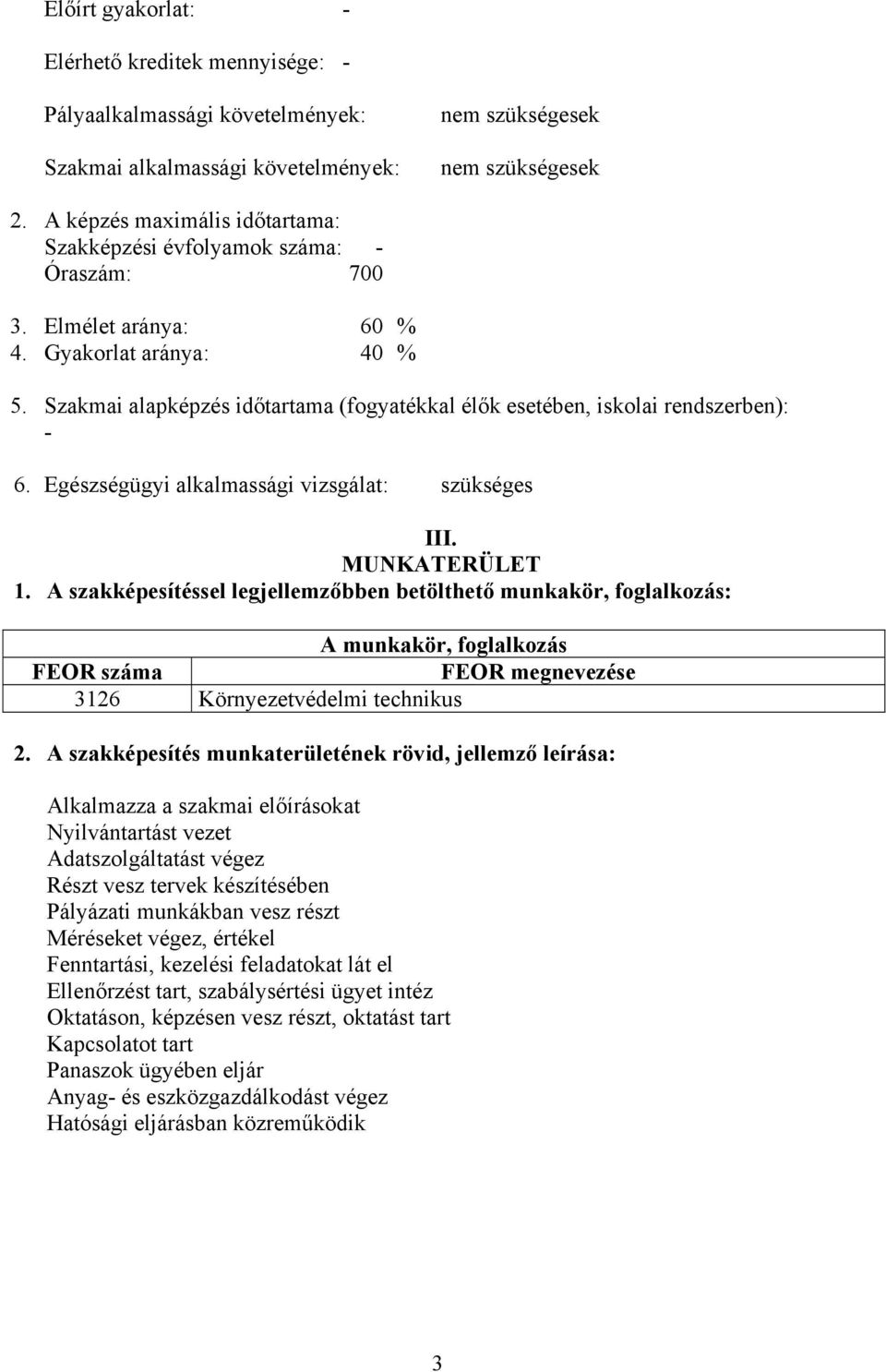 Szakmai alapképzés időtartama (fogyatékkal élők esetében, iskolai rendszerben): - 6. Egészségügyi alkalmassági vizsgálat: szükséges III. MUNKATERÜLET 1.