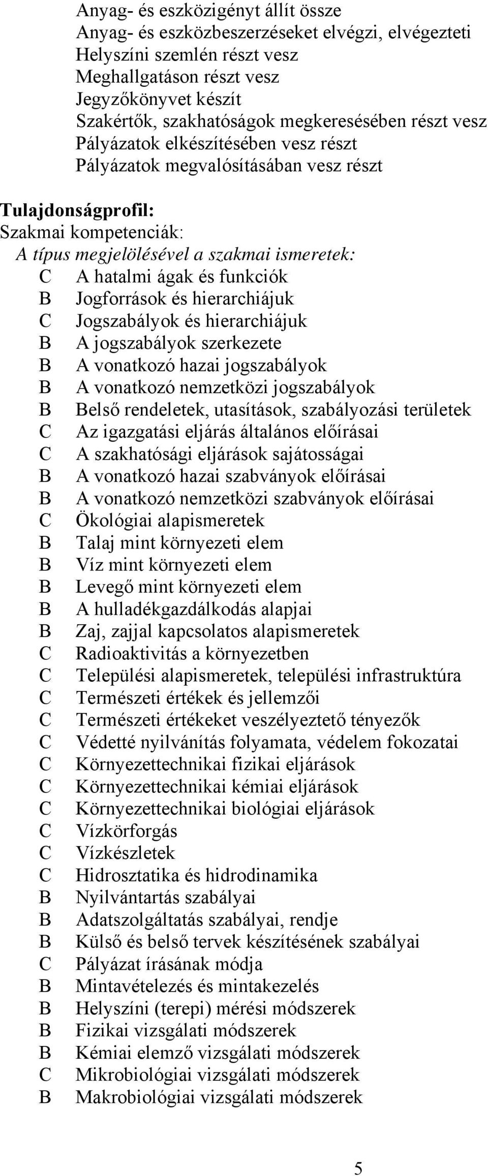 ágak és funkciók Jogforrások és hierarchiájuk Jogszabályok és hierarchiájuk A jogszabályok szerkezete A vonatkozó hazai jogszabályok A vonatkozó nemzetközi jogszabályok első rendeletek, utasítások,