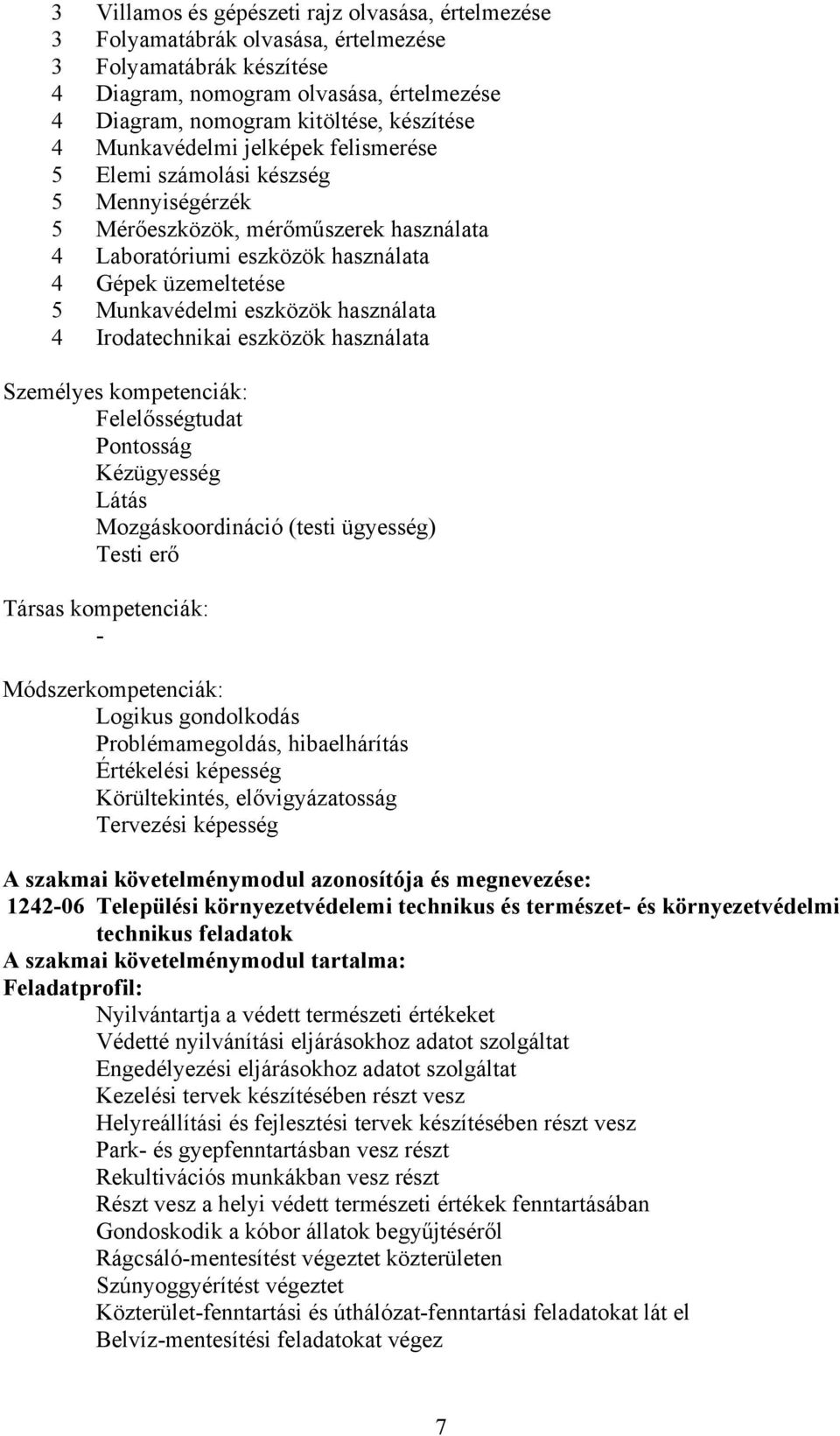 használata 4 Irodatechnikai eszközök használata Személyes kompetenciák: Felelősségtudat Pontosság Kézügyesség Látás Mozgáskoordináció (testi ügyesség) Testi erő Társas kompetenciák: -