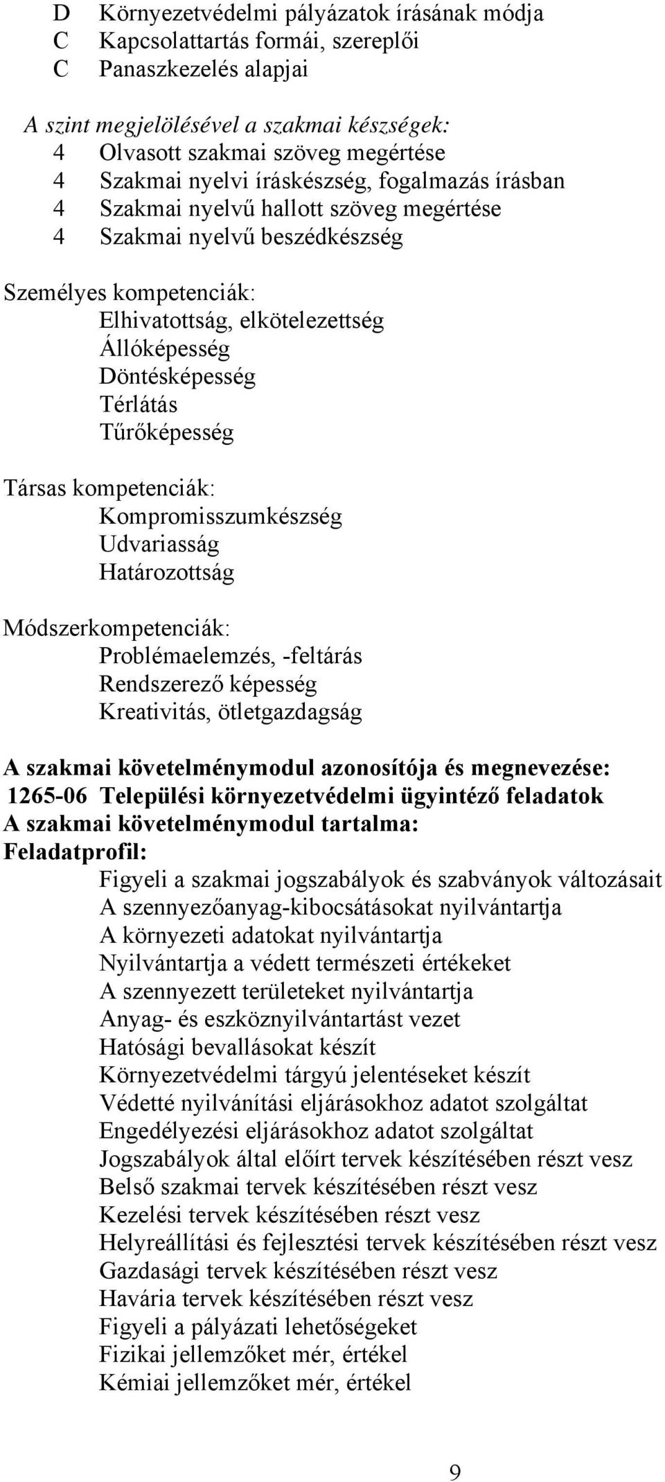 Tűrőképesség Társas kompetenciák: Kompromisszumkészség Udvariasság Határozottság Módszerkompetenciák: Problémaelemzés, -feltárás Rendszerező képesség Kreativitás, ötletgazdagság A szakmai