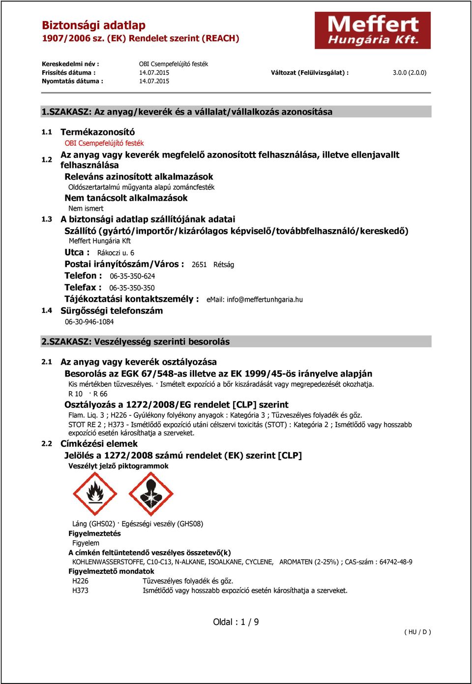 3 A biztonsági adatlap szállítójának adatai Szállító (gyártó/importőr/kizárólagos képviselő/továbbfelhasználó/kereskedő) Meffert Hungária Kft Utca : Rákoczi u.