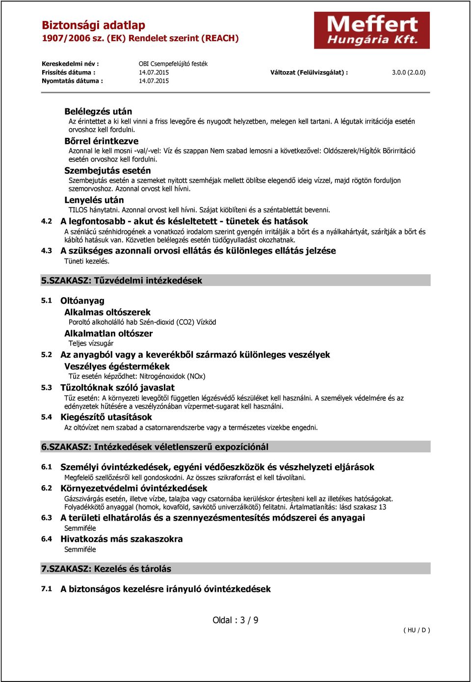 Szembejutás esetén Szembejutás esetén a szemeket nyitott szemhéjak mellett öblítse elegendő ideig vízzel, majd rögtön forduljon szemorvoshoz. Azonnal orvost kell hívni. Lenyelés után TILOS hánytatni.