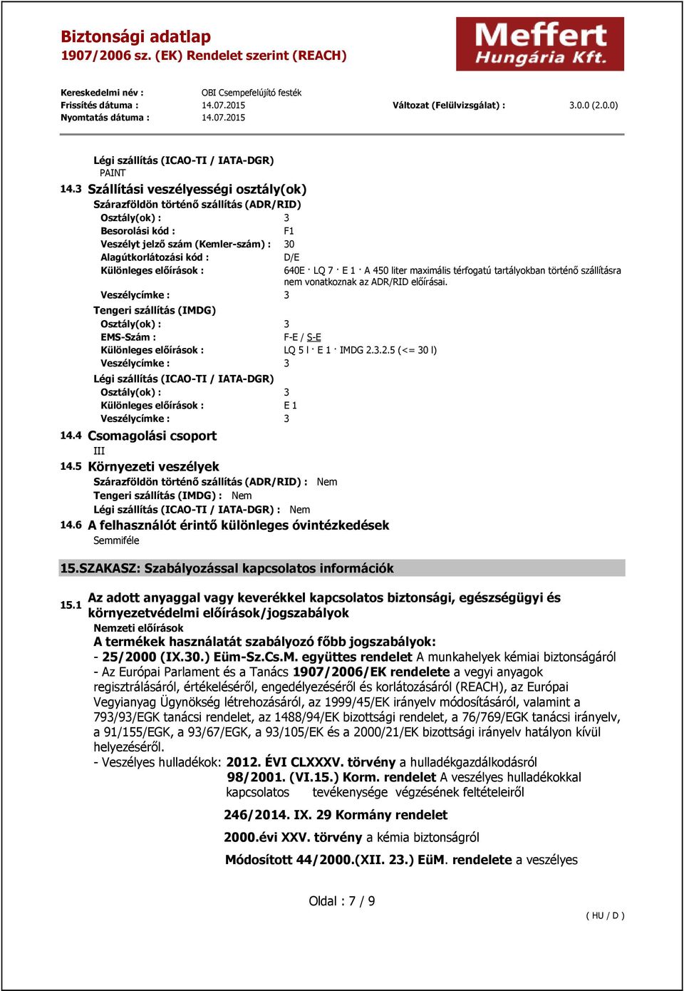 előírások : 640E LQ 7 E 1 A 450 liter maximális térfogatú tartályokban történő szállításra nem vonatkoznak az ADR/RID előírásai.