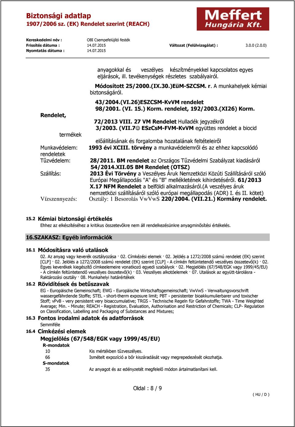 27 VM Rendelet Hulladék jegyzékről 3/2003. (VII.7 ESzCsM-FVM-KvVM együttes rendelet a biocid előállításának és forgalomba hozatalának feltételeiről 1993 évi XCIII.