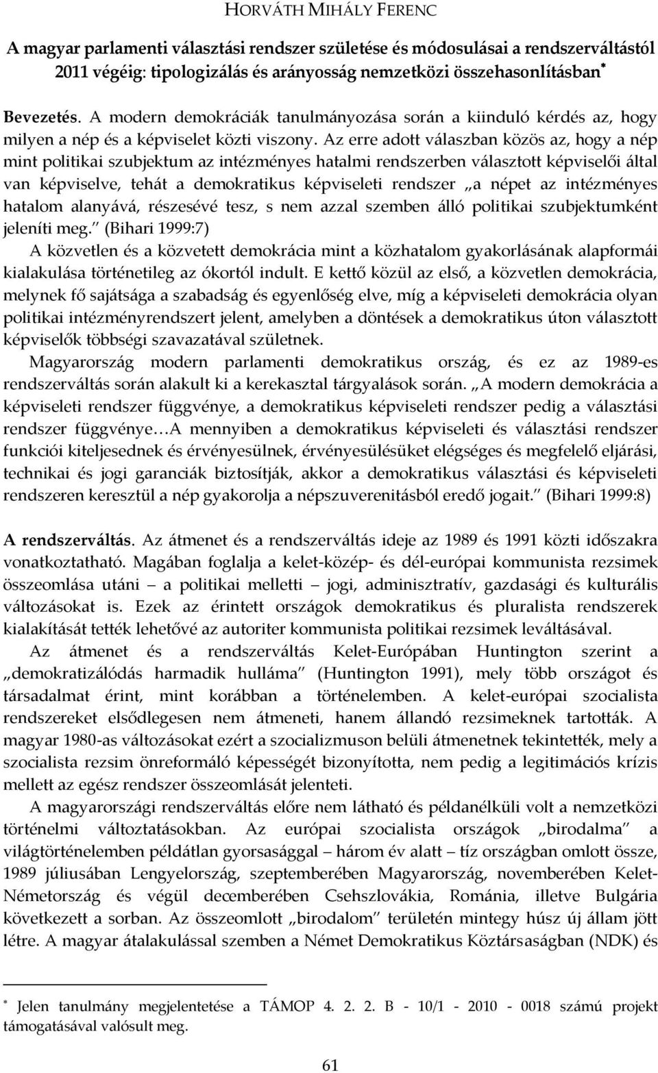Az erre adott válaszban közös az, hogy a nép mint politikai szubjektum az intézményes hatalmi rendszerben választott képviselői által van képviselve, tehát a demokratikus képviseleti rendszer a népet