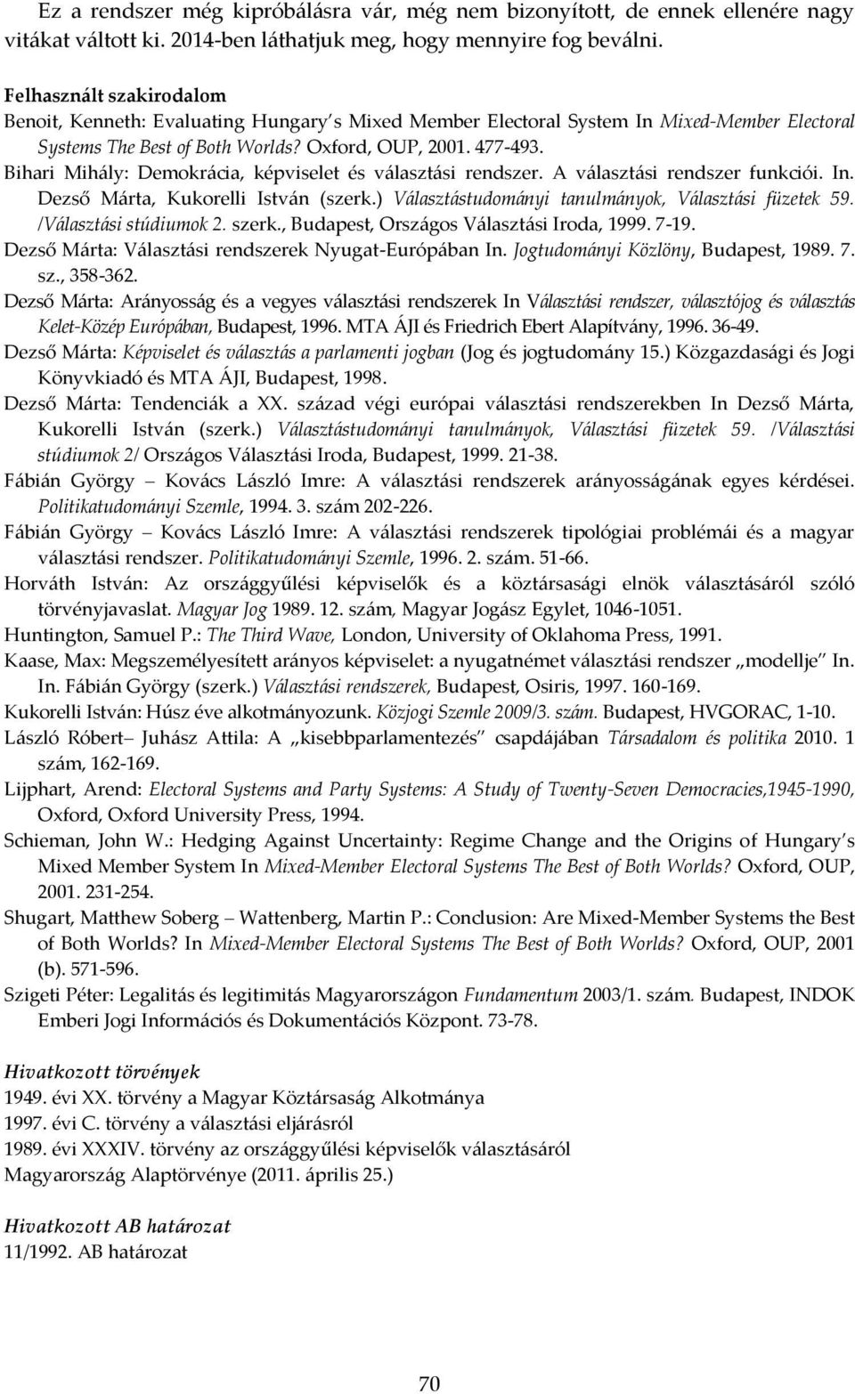 Bihari Mihály: Demokrácia, képviselet és választási rendszer. A választási rendszer funkciói. In. Dezső Márta, Kukorelli István (szerk.) Választástudományi tanulmányok, Választási füzetek 59.
