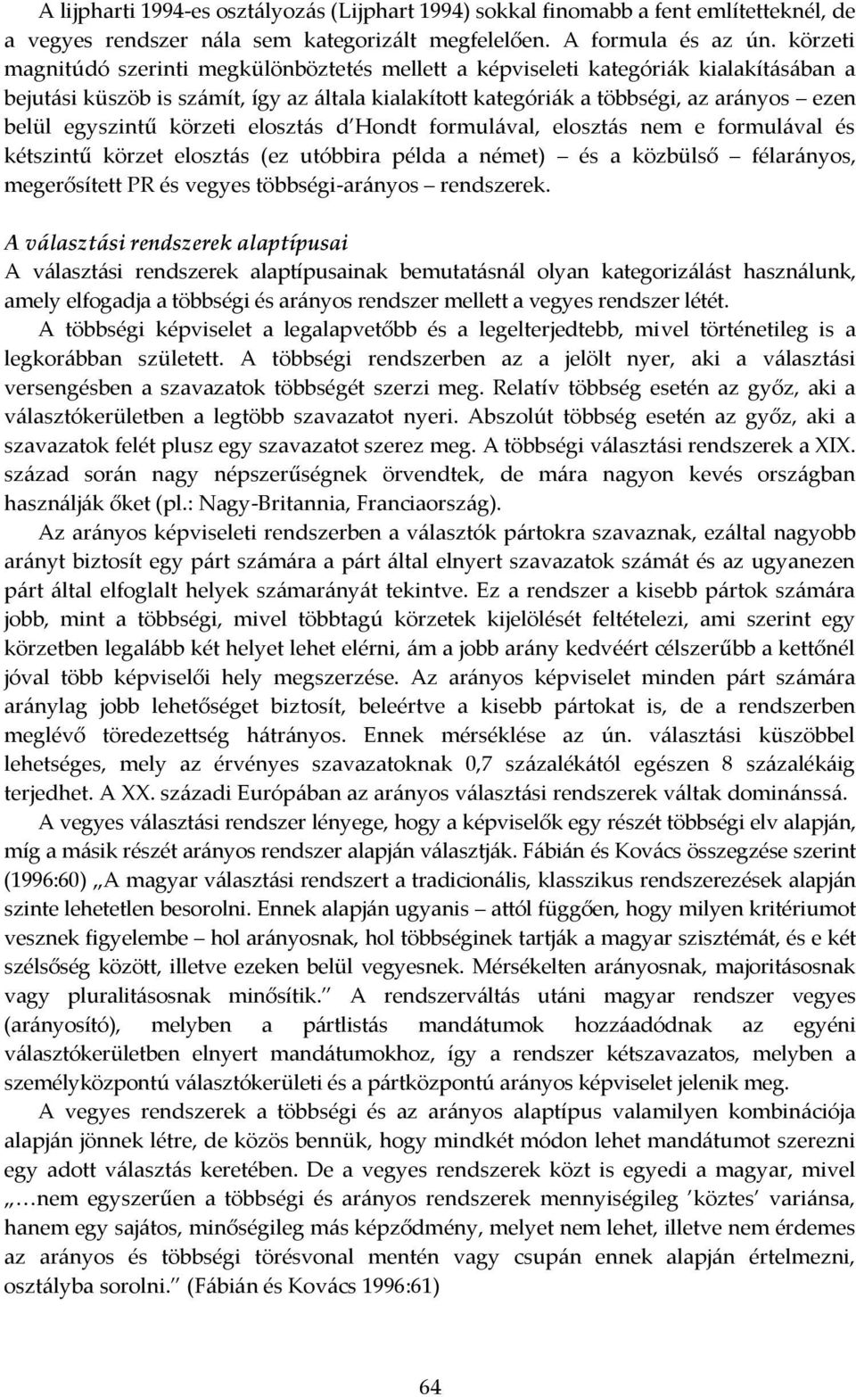 egyszintű körzeti elosztás d Hondt formulával, elosztás nem e formulával és kétszintű körzet elosztás (ez utóbbira példa a német) és a közbülső félarányos, megerősített PR és vegyes többségi-arányos