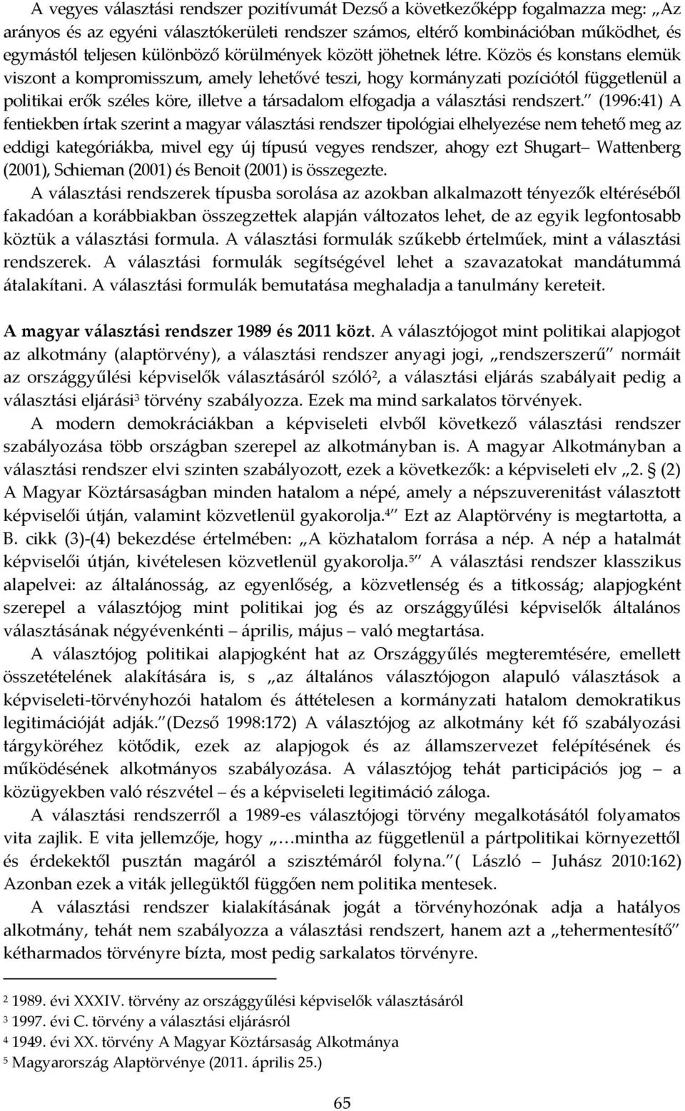 Közös és konstans elemük viszont a kompromisszum, amely lehetővé teszi, hogy kormányzati pozíciótól függetlenül a politikai erők széles köre, illetve a társadalom elfogadja a választási rendszert.