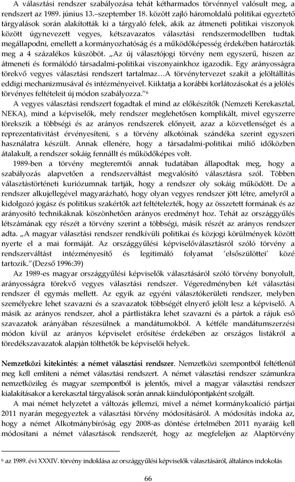 rendszermodellben tudtak megállapodni, emellett a kormányozhatóság és a működőképesség érdekében határozták meg a 4 százalékos küszöböt.