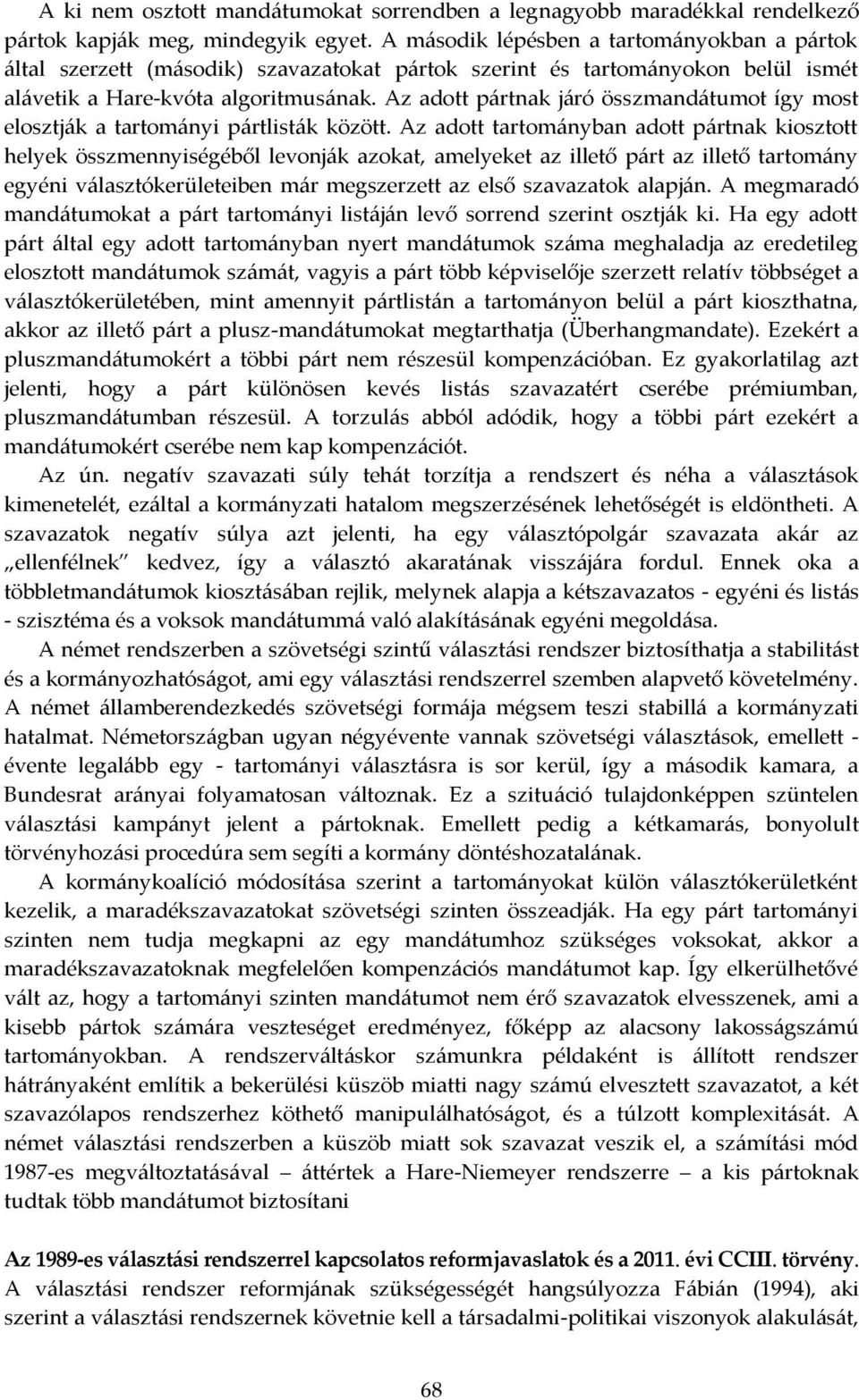 Az adott pártnak járó összmandátumot így most elosztják a tartományi pártlisták között.