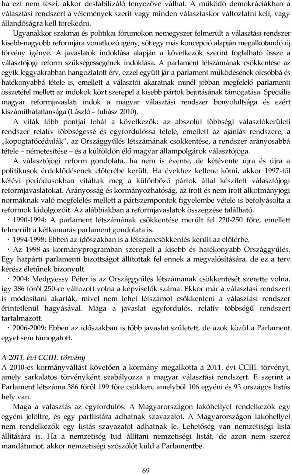 A javaslatok indoklása alapján a következők szerint foglalható össze a választójogi reform szükségességének indoklása.