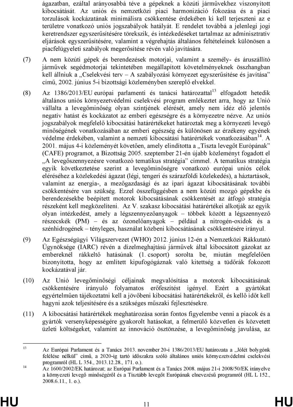 E rendelet továbbá a jelenlegi jogi keretrendszer egyszerűsítésére törekszik, és intézkedéseket tartalmaz az adminisztratív eljárások egyszerűsítésére, valamint a végrehajtás általános feltételeinek